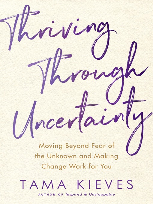 Title details for Thriving Through Uncertainty by Tama Kieves - Available